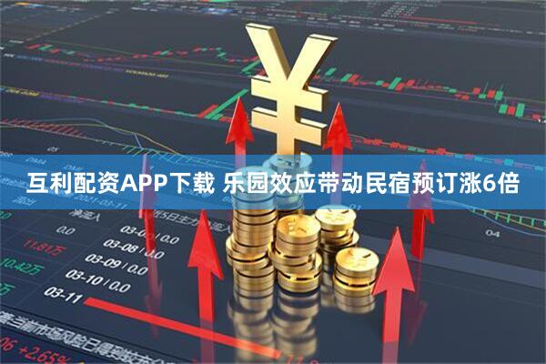 互利配资APP下载 乐园效应带动民宿预订涨6倍