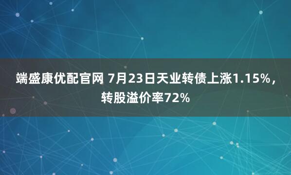 端盛康优配官网 7月23日天业转债上涨1.15%，转股溢价率72%