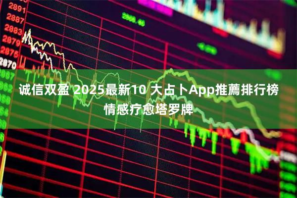 诚信双盈 2025最新10 大占卜App推薦排行榜情感疗愈塔罗牌