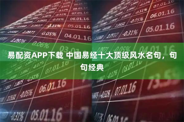 易配资APP下载 中国易经十大顶级风水名句，句句经典